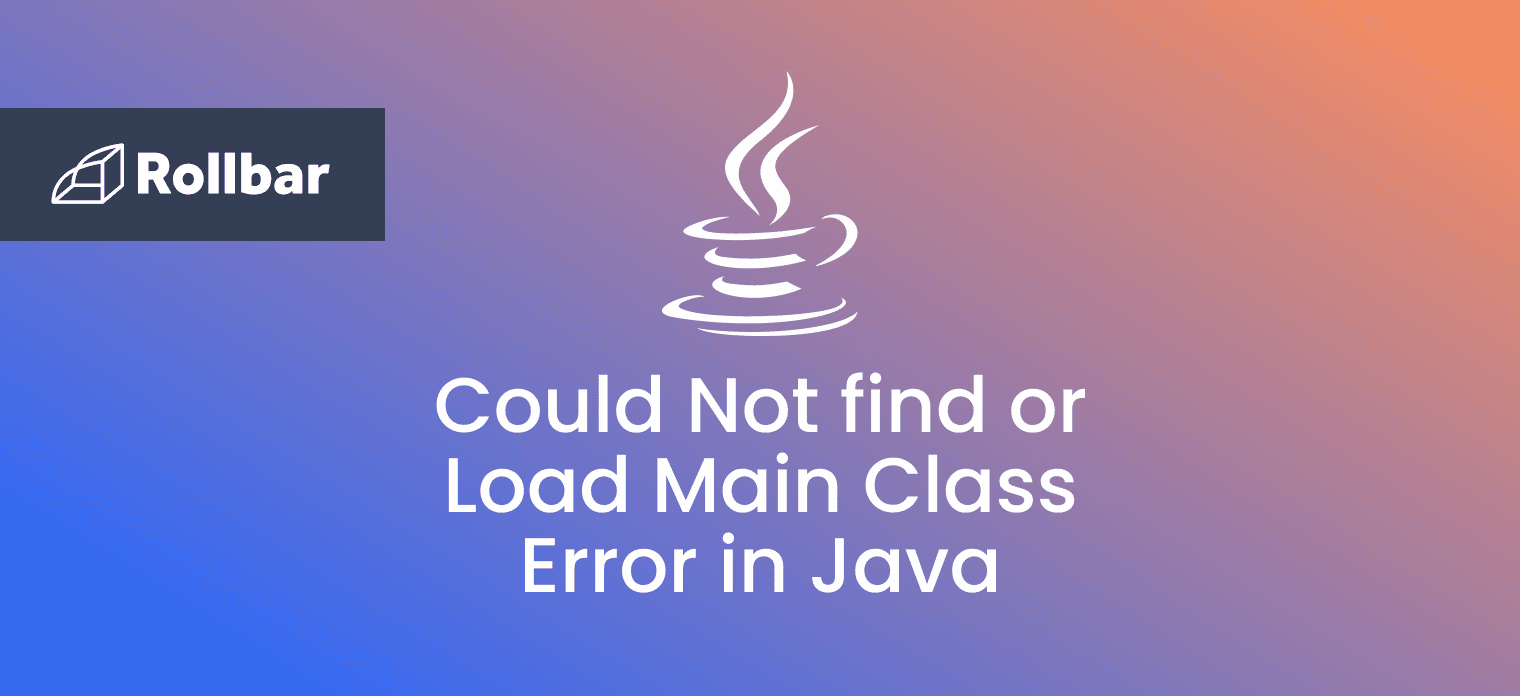 Java Guide How To Fix Could Not Find Or Load Main Class Rollbar