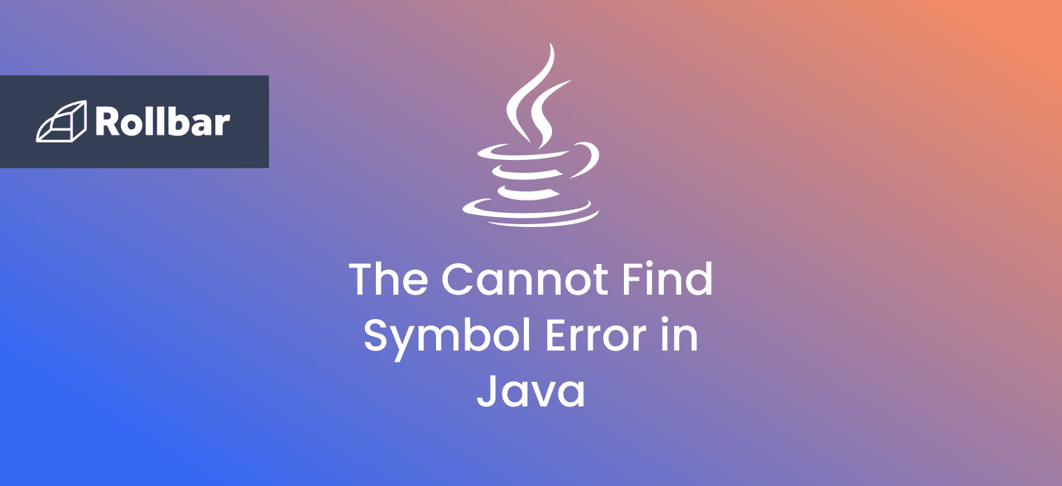 How To Resolve The Cannot Find Symbol Error In Java Rollbar