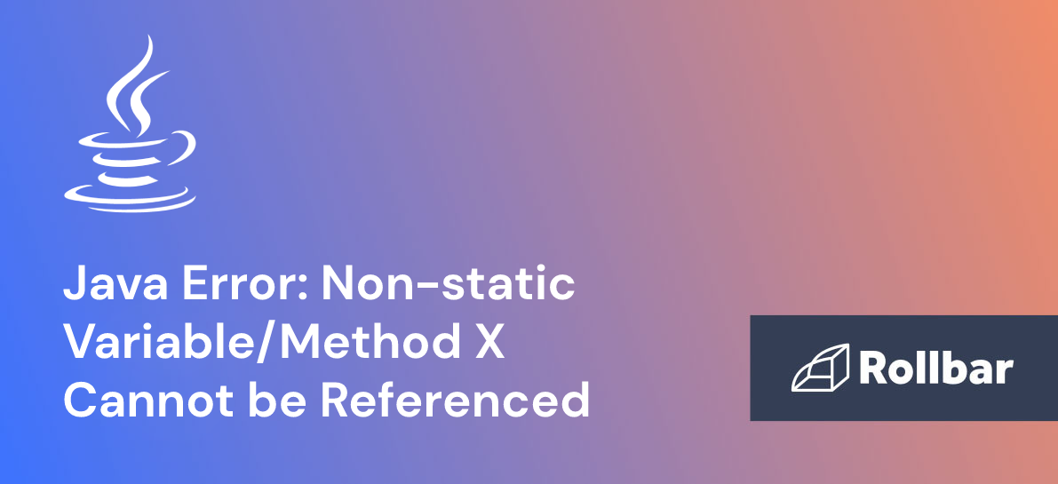 How to Resolve The Non-static Variable/Method X Cannot be Referenced from a Static Context Error in Java