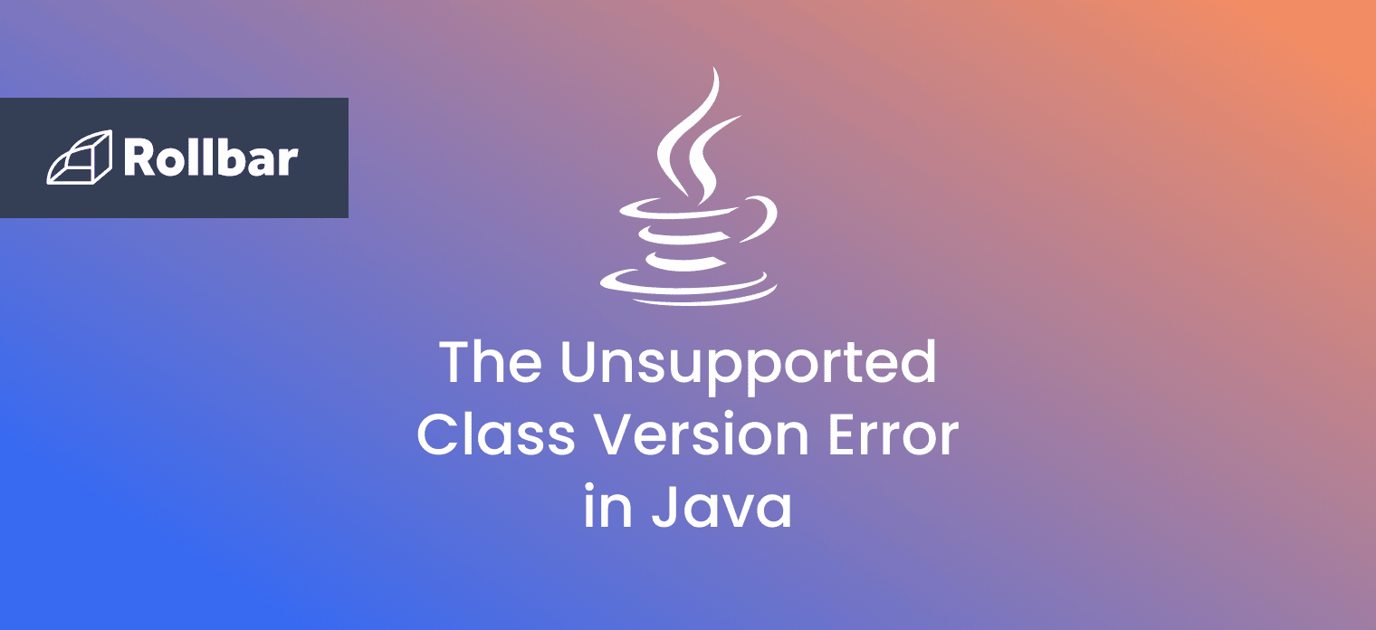 How to Fix the Unsupported Class Version Runtime Error in Java