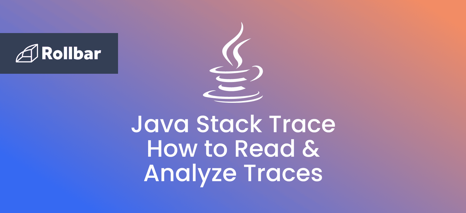What is a Java Stack Trace? How to Read & Analyze Traces