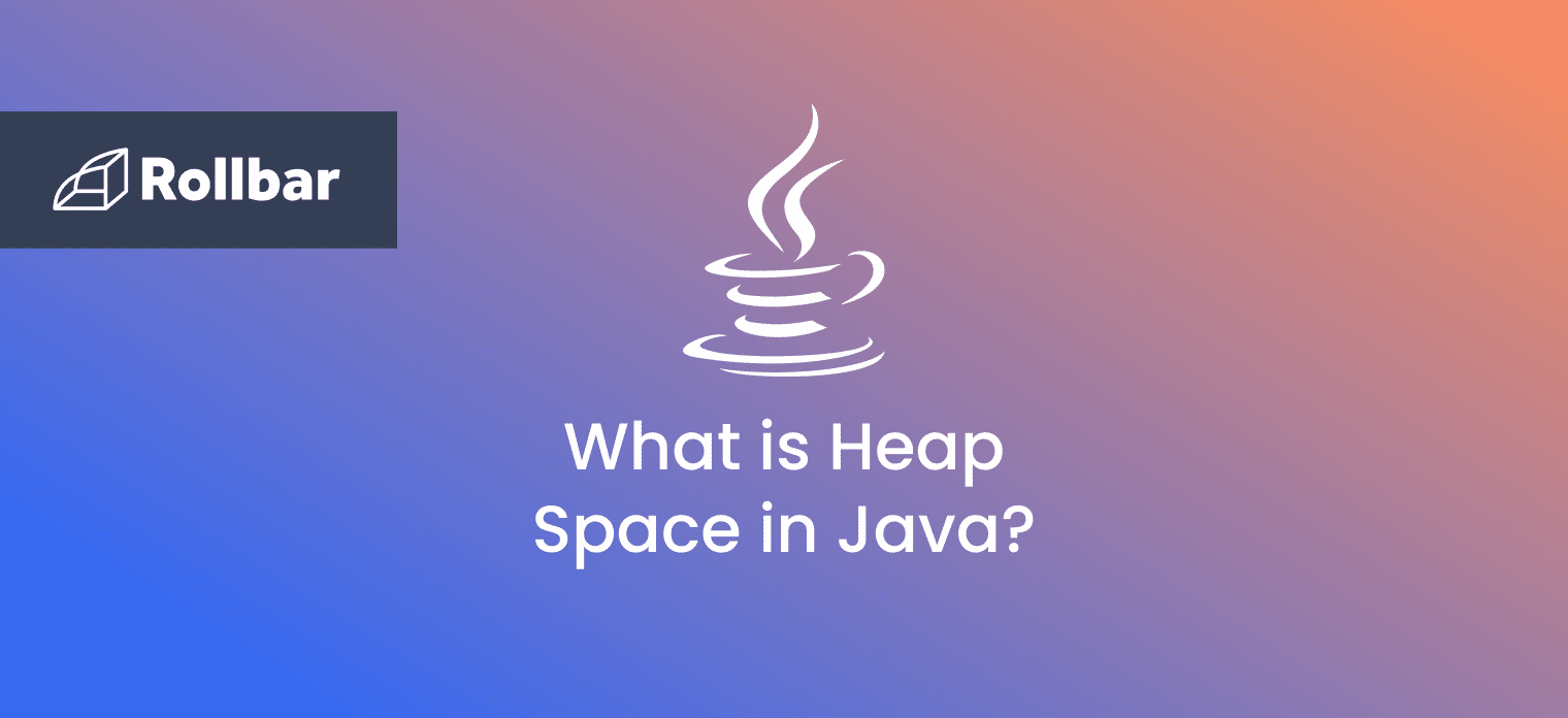 Java Guide What Is Heap Space Dynamic Memory Allocation Rollbar